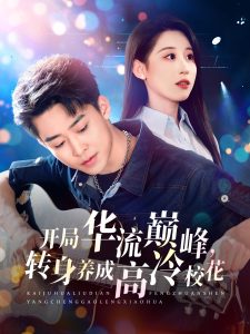 開局華流巔峰，轉(zhuǎn)身養(yǎng)成高冷校花(全集)